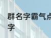 群名字霸气点的同学群 洒脱同学群名字