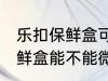 乐扣保鲜盒可以微波炉加热吗 乐扣保鲜盒能不能微波炉加热