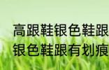 高跟鞋银色鞋跟有划痕怎么办 高跟鞋银色鞋跟有划痕解决方法