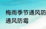 梅雨季节通风防霉吗 梅雨季节用不用通风防霉