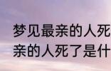 梦见最亲的人死了是怎么回事 梦见最亲的人死了是什么意思