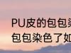 PU皮的包包染色了怎么洗掉 PU皮的包包染色了如何洗掉