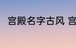 宫殿名字古风 宫殿名字古风有哪些