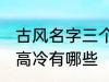 古风名字三个字高冷 古风名字三个字高冷有哪些