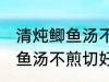 清炖鲫鱼汤不煎切好喝的做法 清炖鲫鱼汤不煎切好喝怎么做