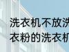 洗衣机不放洗衣粉能洗干净吗 不用洗衣粉的洗衣机能洗干净衣服吗