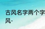 古风名字两个字唯美 清冷女子名字古风-